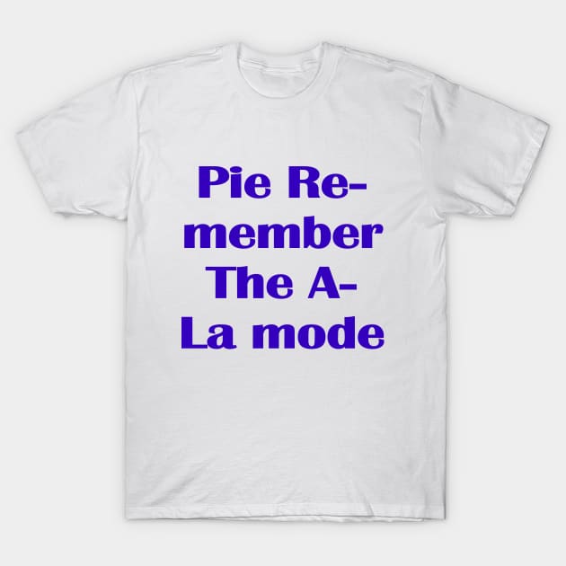 Pie Remember the A la Mode T-Shirt by PrintArtdotUS